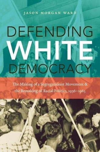 Beispielbild fr Defending White Democracy : The Making of a Segregationist Movement and the Remaking of Racial Politics, 1936-1965 zum Verkauf von Better World Books