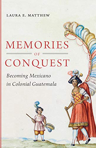9780807835371: Memories of Conquest: Becoming Mexicano in Colonial Guatemala (First Peoples: New Directions in Indigenous Studies)