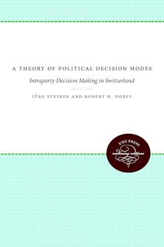 A Theory of Political Decision Modes: Intraparty Decision Making in Switzerland (Enduring Editions) (9780807836668) by Steiner, Jrg; Dorff, Robert H.