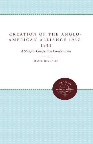 Beispielbild fr The Creation of the Anglo-American Alliance 1937-41: A Study in Competitive Co-Op Reynolds, David zum Verkauf von Aragon Books Canada