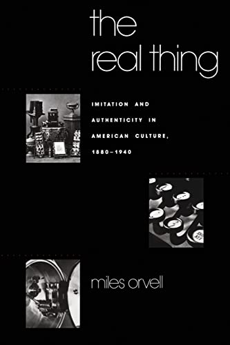 The Real Thing: Imitation and Authenticity in American Culture, 1880-1940 (Cultural Studies of the United States) (9780807842461) by Orvell, Miles