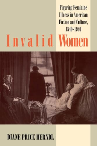 Beispielbild fr Invalid Women: Figuring Feminine Illness in American Fiction and Culture, 1840-1940 zum Verkauf von Anybook.com