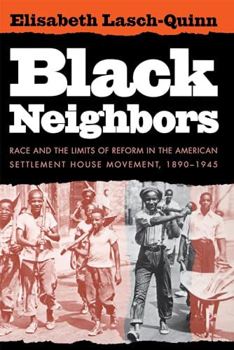 Black Neighbors: Race and the Limits of Reform in the American Settlement House Movement, 1890-1945 (9780807844236) by Lasch-Quinn, Elisabeth