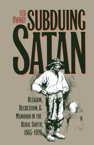 Stock image for Subduing Satan : Religion, Recreation, and Manhood in the Rural South, 1865-1920 for sale by Better World Books