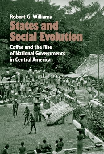 States and Social Evolution: Coffee and the Rise of National Governments in Central America (9780807844632) by Williams, Robert G.