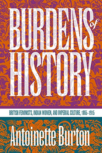 Imagen de archivo de Burdens of History: British Feminists, Indian Women, and Imperial Culture, 1865-1915 a la venta por ThriftBooks-Dallas