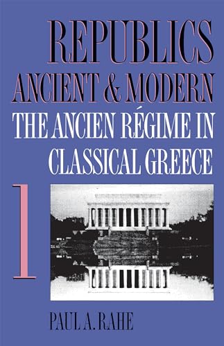 Republics Ancient & Modern, Vol. 1: The Ancien RÃ©gime in Classical Greece (9780807844731) by Rahe, Paul A.