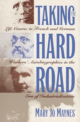 Stock image for Taking the Hard Road: Life Course in French and German Worker's Autobiographies in the Era of Industrialization for sale by Wonder Book