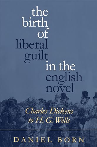 Beispielbild fr The Birth of Liberal Guilt in the English Novel: Charles Dickens to H. G. Wells zum Verkauf von Anybook.com