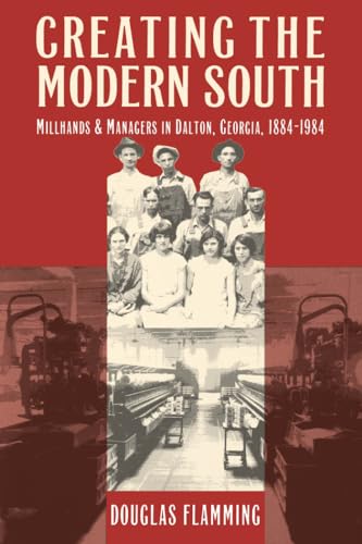 Stock image for Creating the Modern South: Millhands and Managers in Dalton, Georgia, 1884-1984 (Fred W. Morrison Series in Southern Studies) for sale by HPB-Diamond