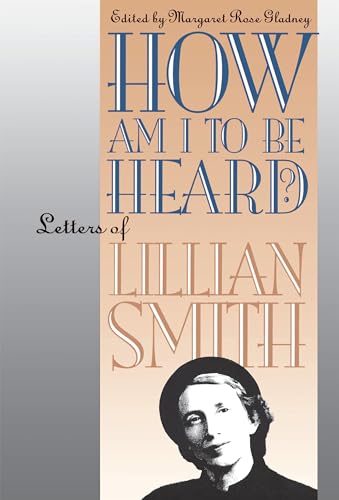 Stock image for How Am I to Be Heard?: Letters of Lillian Smith for sale by ThriftBooks-Dallas