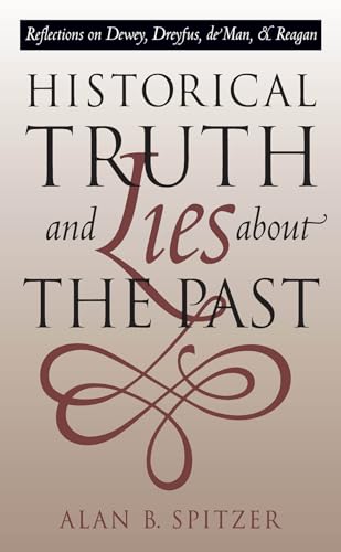 Imagen de archivo de Historical Truth and Lies about the Past : Reflections on Dewey, Dreyfus, de Man, and Reagan a la venta por Better World Books