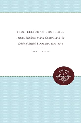 9780807846018: From Belloc to Churchill: Private Scholars, Public Culture, and the Crisis of British Liberalism, 1900-1939
