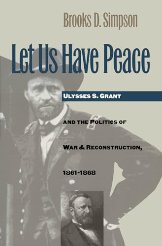 Image d?archive pour Let Us Have Peace: Ulysses S. Grant and the Politics of War and Reconstruction, 1861-1868 (Civil War America)