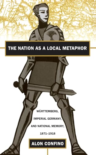 Stock image for The Nation as a Local Metaphor: Wurttemberg, Imperial Germany, and National Memory, 1871-1918 for sale by Wonder Book