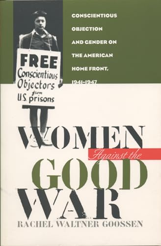 Stock image for Women Against The Good War: Conscientious Objection And Gender On The American Home Front, 1941-1947 for sale by Granada Bookstore,            IOBA