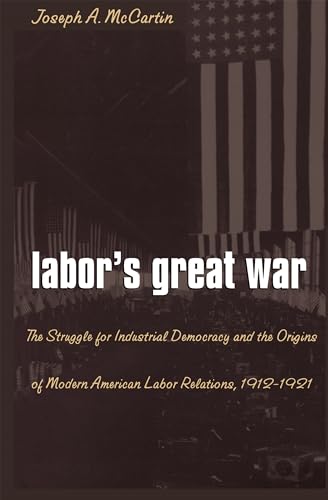 9780807846797: Labors Great War: The Struggle for Industrial Democracy and the Origins of Modern American Labor Relations, 1912-1921