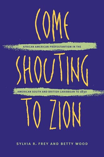 Imagen de archivo de Come Shouting to Zion: African American Protestantism in the American South and British Caribbean to 1830 a la venta por ZBK Books