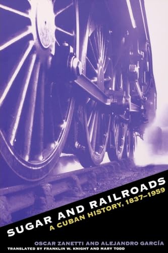 Sugar and Railroads: A Cuban History, 1837-1959 (9780807846926) by Zanetti, Oscar; GarcÃ­a, Alejandro