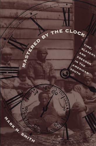 Imagen de archivo de Mastered by the Clock: Time, Slavery, and Freedom in the American South (Fred W. Morrison Series in Southern Studies) a la venta por BooksRun