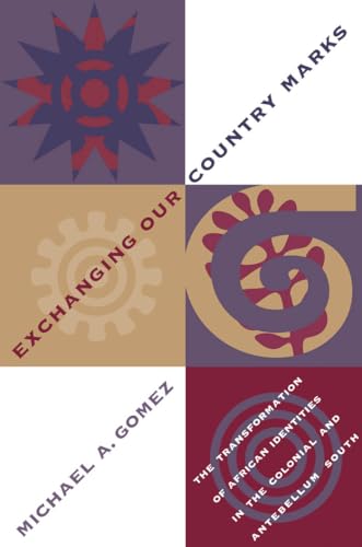 Exchanging Our Country Marks: The Transformation of African Identities in the Colonial and Antebellum South - Gomez, Michael A.