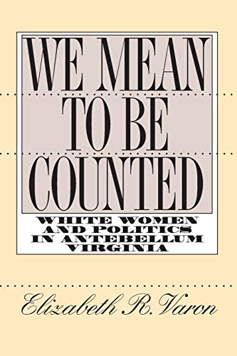 Imagen de archivo de We Mean to Be Counted: White Women and Politics in Antebellum Virginia a la venta por ThriftBooks-Dallas