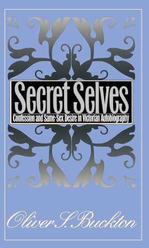 Beispielbild fr Secret Selves: Confession and Same-Sex Desire in Victorian Autobiography zum Verkauf von BooksRun