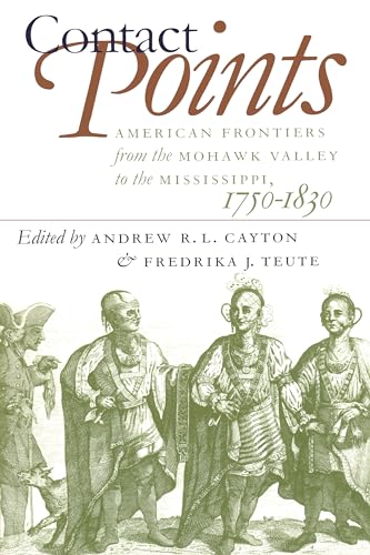 Contact Points: American Frontiers from the Mohawk Valley to the Mississippi, 1750-1830 (Published by the Omohundro Institute of Early American ... and the University of North Carolina Press) (9780807847343) by Cayton, Andrew; Teute, Fredrika J.