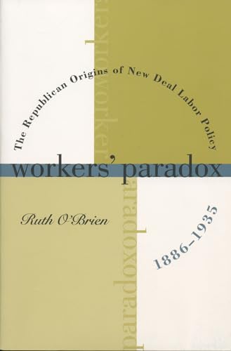 Imagen de archivo de Workers' Paradox: The Republican Origins of New Deal Labor Policy, 1886-1935 a la venta por ThriftBooks-Dallas