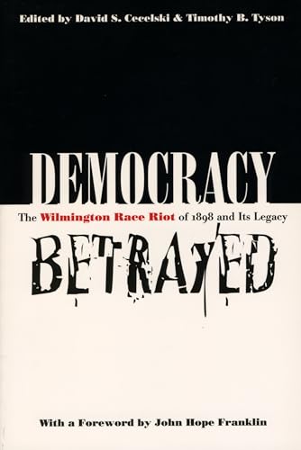 9780807847558: Democracy Betrayed: The Wilmington Race Riot of 1898 and Its Legacy