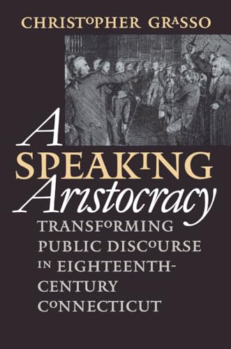 Beispielbild fr A Speaking Aristocracy : Transforming Public Discourse in Eighteenth-Century Connecticut zum Verkauf von Better World Books