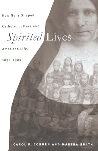 Imagen de archivo de Spirited Lives : How Nuns Shaped Catholic Culture and American Life, 1836-1920 a la venta por Better World Books