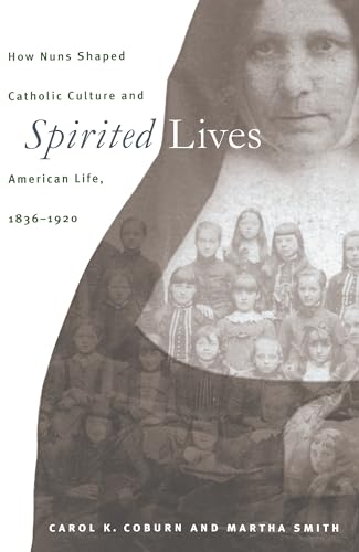 Stock image for Spirited Lives : How Nuns Shaped Catholic Culture and American Life, 1836-1920 for sale by Better World Books