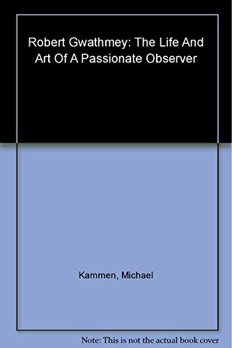 Robert Gwathmey the Life and Art of a Passionate Observer: The Life and Art of Robert Gwathmey