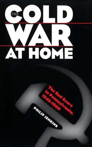 The Cold War at Home: The Red Scare in Pennsylvania, 1945-1960 (9780807847817) by Jenkins, Philip