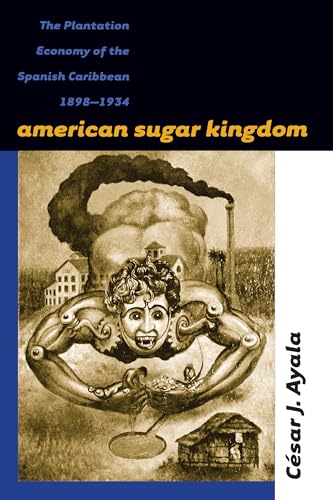 

American Sugar Kingdom: The Plantation Economy of the Spanish Caribbean, 1898-1934