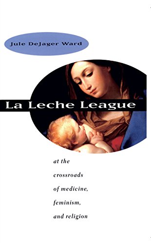 Beispielbild fr La Leche League : At the Crossroads of Medicine, Feminism, and Religion zum Verkauf von Better World Books