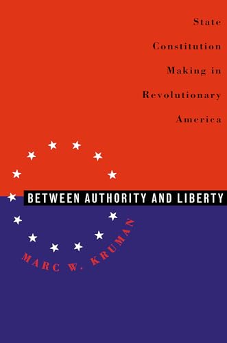 Between Authority & Liberty: State Constitution Making in Revolutionary America.