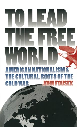 Beispielbild fr To Lead the Free World : American Nationalism and the Cultural Roots of the Cold War zum Verkauf von Better World Books