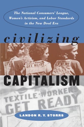 Stock image for Civilizing Capitalism : The National Consumers' League, Women's Activism, and Labor Standards in the New Deal Era for sale by Better World Books
