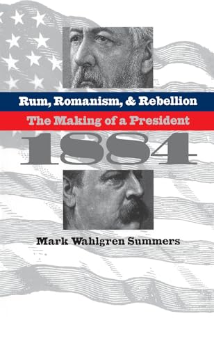 9780807848494: Rum, Romanism, & Rebellion: The Making of a President, 1884