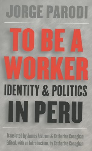 Imagen de archivo de To Be a Worker: Identity and Politics in Peru (Latin America in Translation/En Traduccion/Em Traducao) a la venta por Bookmans