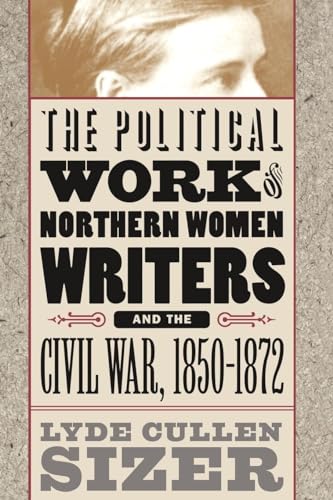 Beispielbild fr The Political Work of Northern Women Writers and the Civil War, 1850-1872 zum Verkauf von Better World Books