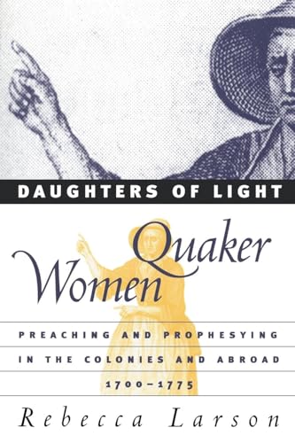 Beispielbild fr Daughters of Light : Quaker Women Preaching and Prophesying in the Colonies and Abroad, 1700-1775 zum Verkauf von Better World Books