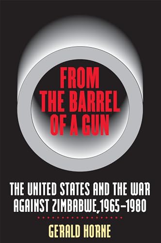 Stock image for From the Barrel of a Gun : The United States and the War Against Zimbabwe, 1965-1980 for sale by Better World Books: West