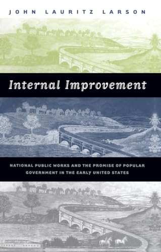 Internal Improvement: National Public Works and the Promise of Popular Government in the Early United States (9780807849118) by Larson, John Lauritz