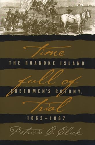 Beispielbild fr Time Full of Trial: The Roanoke Island Freedmen's Colony, 1862-1867 zum Verkauf von BooksRun