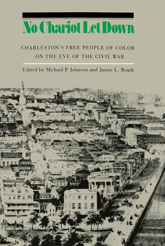 No Chariot Let Down: Charleston's Free People on the Eve of the Civil War (9780807849439) by Johnson, Michael P; Roark, James L.