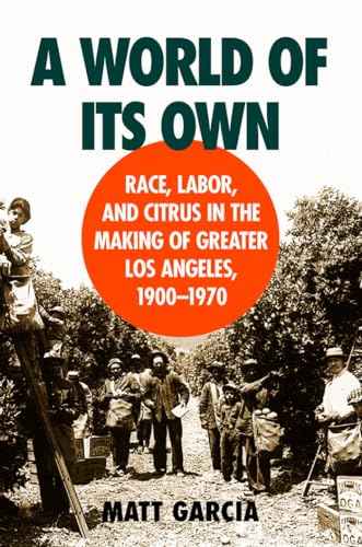9780807849835: A World of Its Own: Race, Labor and Citrus in the Making of Greater Los Angeles, 1900-1970