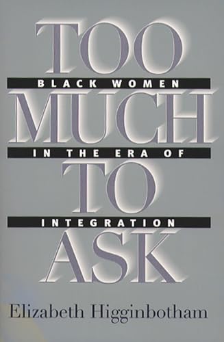 Too Much to Ask: Black Women in the Era of Integration (9780807849897) by Higginbotham, Elizabeth